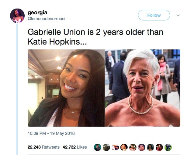 Age. . Gabrielle Union is 2 years older than Katie Hopkins... PM - 19 May 2018. I went completely bald at 20, I can't exactly judge this ugly bitch for looking old.